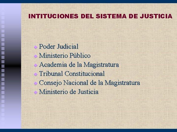 INTITUCIONES DEL SISTEMA DE JUSTICIA Poder Judicial u Ministerio Público u Academia de la