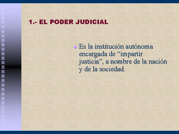 1. - EL PODER JUDICIAL u Es la institución autónoma encargada de “impartir justicia”,