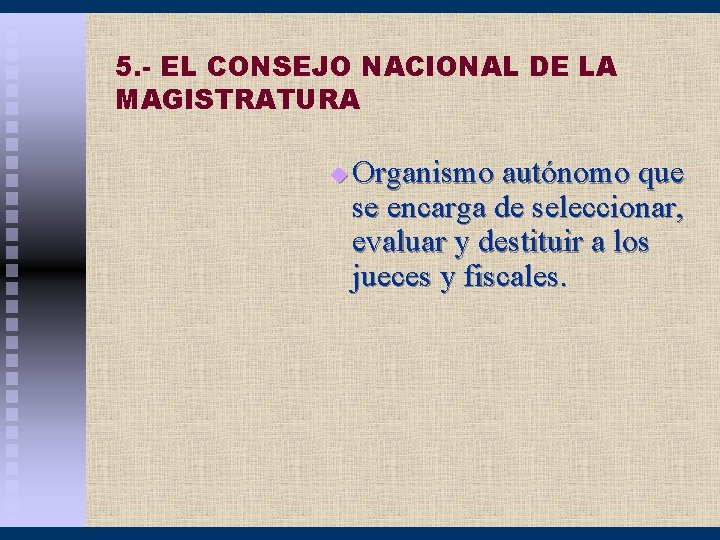 5. - EL CONSEJO NACIONAL DE LA MAGISTRATURA u Organismo autónomo que se encarga