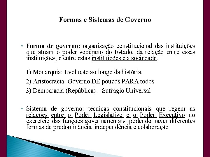 Formas e Sistemas de Governo ◦ Forma de governo: organização constitucional das instituições que