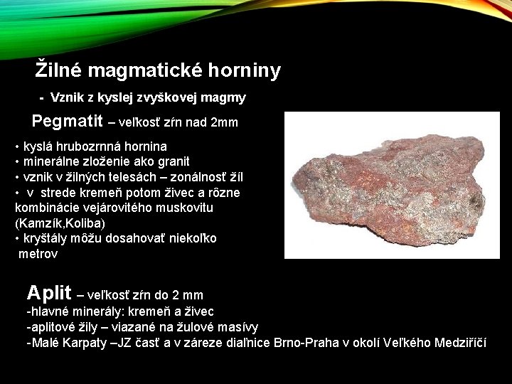 Žilné magmatické horniny - Vznik z kyslej zvyškovej magmy Pegmatit – veľkosť zŕn nad Žilné magmatické horniny - Vznik z kyslej zvyškovej magmy Pegmatit – veľkosť zŕn nad