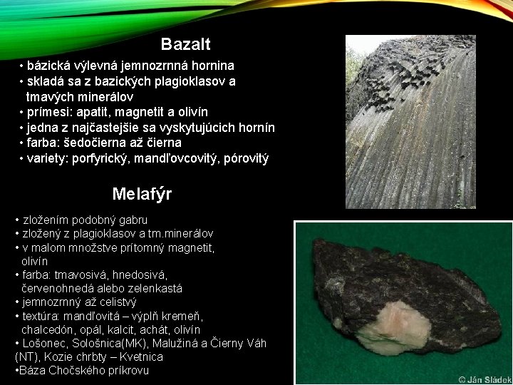 Bazalt • bázická výlevná jemnozrnná hornina • skladá sa z bazických plagioklasov a tmavých Bazalt • bázická výlevná jemnozrnná hornina • skladá sa z bazických plagioklasov a tmavých