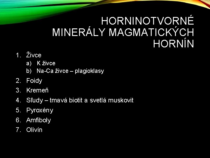 HORNINOTVORNÉ MINERÁLY MAGMATICKÝCH HORNÍN 1. Živce a) K živce b) Na-Ca živce – plagioklasy HORNINOTVORNÉ MINERÁLY MAGMATICKÝCH HORNÍN 1. Živce a) K živce b) Na-Ca živce – plagioklasy