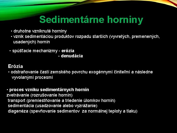 Sedimentárne horniny • druhotne vzniknuté horniny • vznik sedimentáciou produktov rozpadu starších (vyvretých, premenených, Sedimentárne horniny • druhotne vzniknuté horniny • vznik sedimentáciou produktov rozpadu starších (vyvretých, premenených,