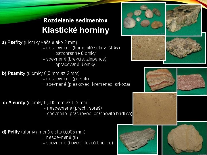 Rozdelenie sedimentov Klastické horniny a) Psefity (úlomky väčšie ako 2 mm) - nespevnené (kamenité Rozdelenie sedimentov Klastické horniny a) Psefity (úlomky väčšie ako 2 mm) - nespevnené (kamenité