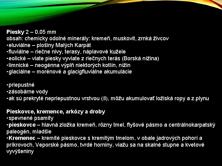 Piesky 2 – 0, 05 mm obsah: chemicky odolné minerály: kremeň, muskovit, zrnká živcov Piesky 2 – 0, 05 mm obsah: chemicky odolné minerály: kremeň, muskovit, zrnká živcov