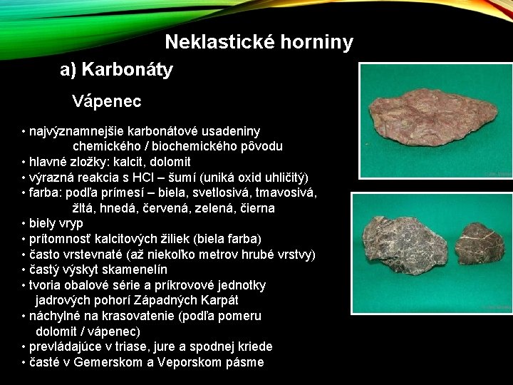 Neklastické horniny a) Karbonáty Vápenec • najvýznamnejšie karbonátové usadeniny chemického / biochemického pôvodu • Neklastické horniny a) Karbonáty Vápenec • najvýznamnejšie karbonátové usadeniny chemického / biochemického pôvodu •