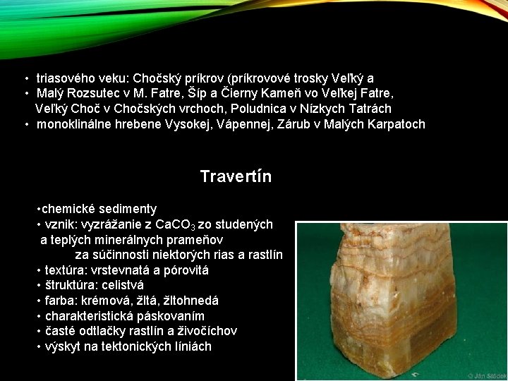 • triasového veku: Chočský príkrov (príkrovové trosky Veľký a • Malý Rozsutec v • triasového veku: Chočský príkrov (príkrovové trosky Veľký a • Malý Rozsutec v