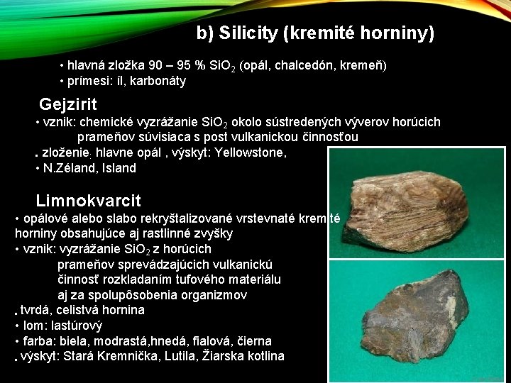 b) Silicity (kremité horniny) • hlavná zložka 90 – 95 % Si. O 2 b) Silicity (kremité horniny) • hlavná zložka 90 – 95 % Si. O 2