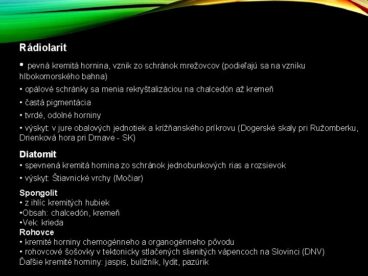 Rádiolarit • pevná kremitá hornina, vznik zo schránok mrežovcov (podieľajú sa na vzniku hlbokomorského Rádiolarit • pevná kremitá hornina, vznik zo schránok mrežovcov (podieľajú sa na vzniku hlbokomorského