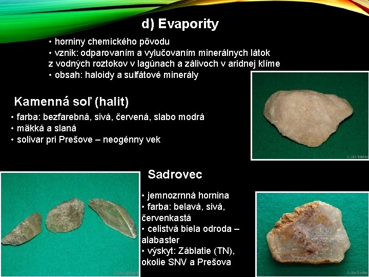d) Evapority • horniny chemického pôvodu • vznik: odparovaním a vylučovaním minerálnych látok z d) Evapority • horniny chemického pôvodu • vznik: odparovaním a vylučovaním minerálnych látok z