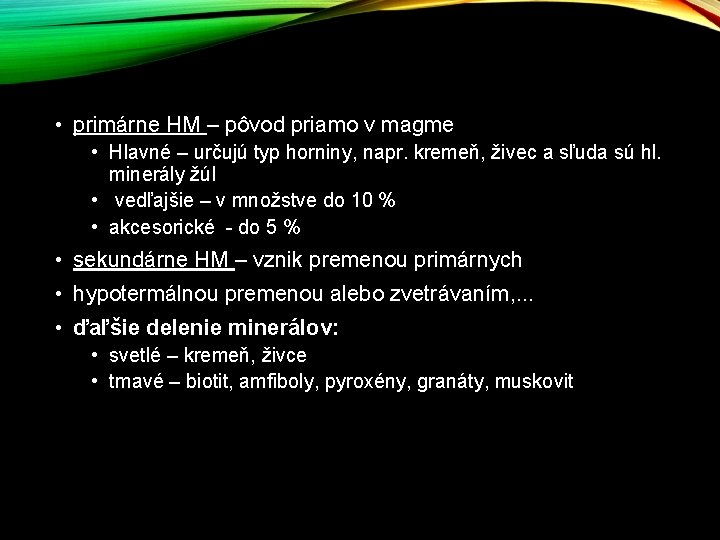 • primárne HM – pôvod priamo v magme • Hlavné – určujú typ • primárne HM – pôvod priamo v magme • Hlavné – určujú typ