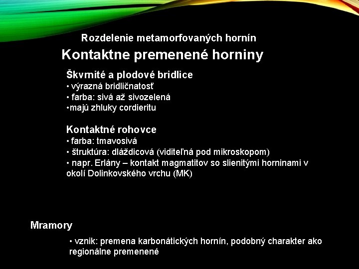 Rozdelenie metamorfovaných hornín Kontaktne premenené horniny Škvrnité a plodové bridlice • výrazná bridličnatosť • Rozdelenie metamorfovaných hornín Kontaktne premenené horniny Škvrnité a plodové bridlice • výrazná bridličnatosť •