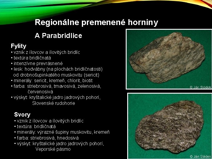 Regionálne premenené horniny A Parabridlice Fylity • vznik z ílovcov a ílovitých bridlíc • Regionálne premenené horniny A Parabridlice Fylity • vznik z ílovcov a ílovitých bridlíc •