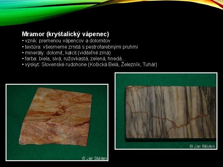 Mramor (kryštalický vápenec) • vznik: premenou vápencov a dolomitov • textúra: všesmerne zrnitá s Mramor (kryštalický vápenec) • vznik: premenou vápencov a dolomitov • textúra: všesmerne zrnitá s