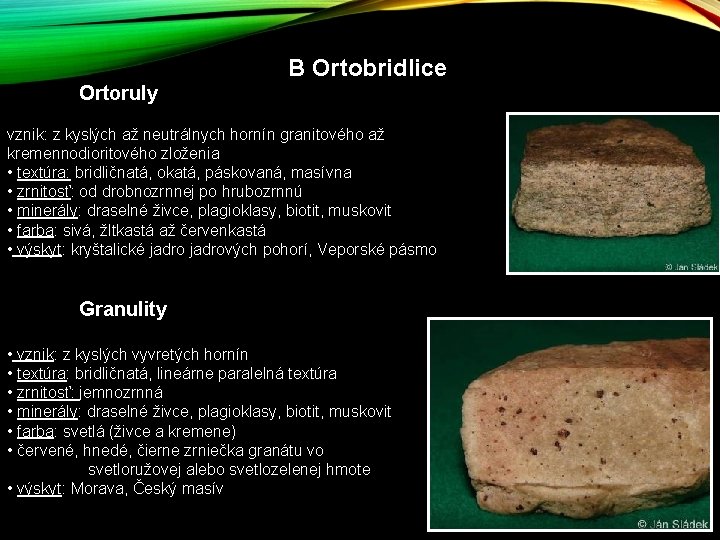 B Ortobridlice Ortoruly vznik: z kyslých až neutrálnych hornín granitového až kremennodioritového zloženia • B Ortobridlice Ortoruly vznik: z kyslých až neutrálnych hornín granitového až kremennodioritového zloženia •