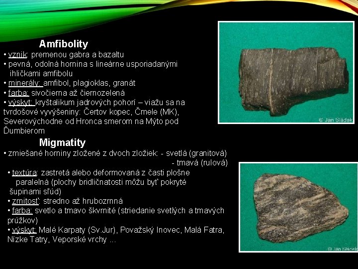 Amfibolity • vznik: premenou gabra a bazaltu • pevná, odolná hornina s lineárne usporiadanými Amfibolity • vznik: premenou gabra a bazaltu • pevná, odolná hornina s lineárne usporiadanými