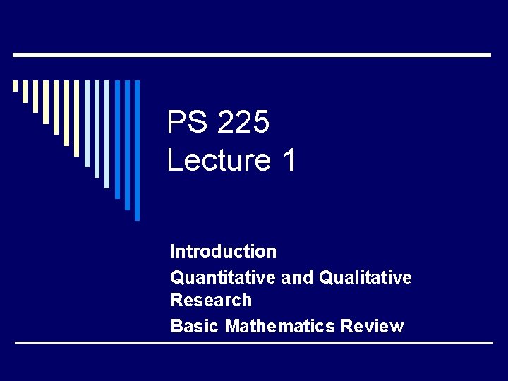 PS 225 Lecture 1 Introduction Quantitative and Qualitative Research Basic Mathematics Review 