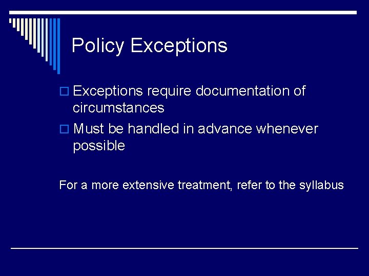 Policy Exceptions o Exceptions require documentation of circumstances o Must be handled in advance