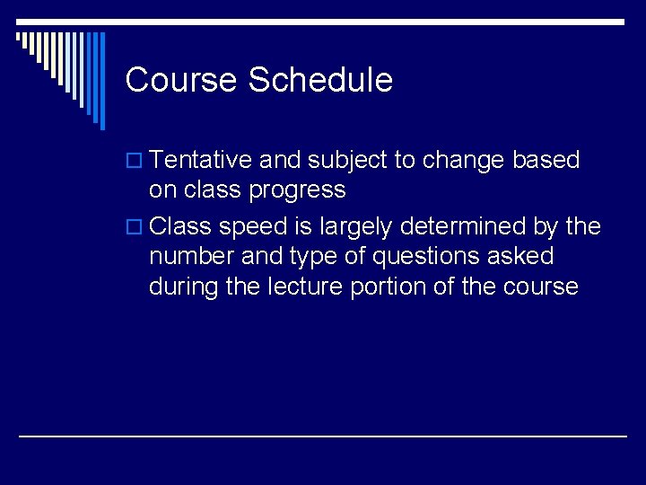 Course Schedule o Tentative and subject to change based on class progress o Class