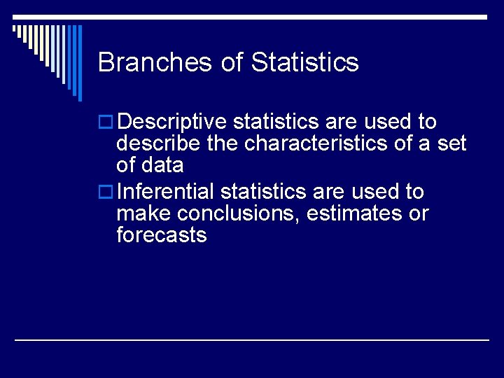 Branches of Statistics o Descriptive statistics are used to describe the characteristics of a