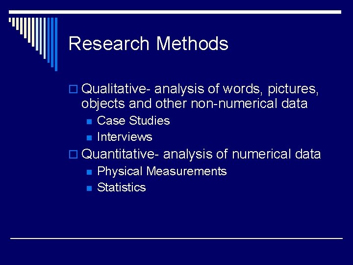 Research Methods o Qualitative- analysis of words, pictures, objects and other non-numerical data n