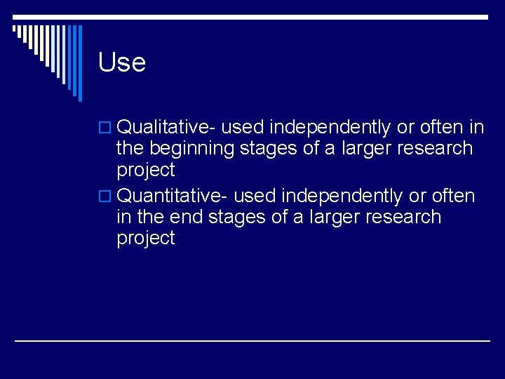 Use o Qualitative- used independently or often in the beginning stages of a larger