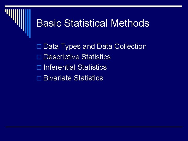 Basic Statistical Methods o Data Types and Data Collection o Descriptive Statistics o Inferential