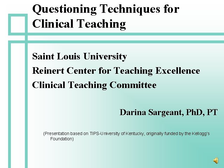 Questioning Techniques for Clinical Teaching Saint Louis University Reinert Center for Teaching Excellence Clinical