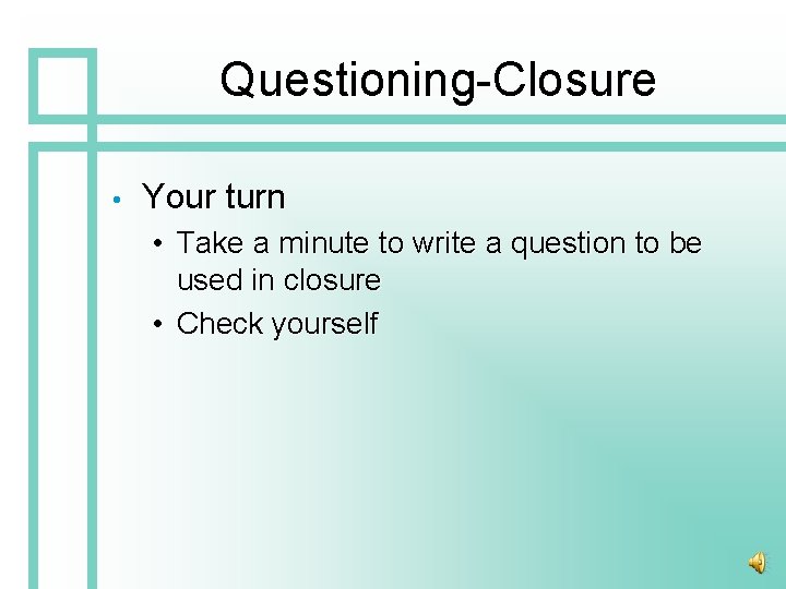 Questioning-Closure • Your turn • Take a minute to write a question to be