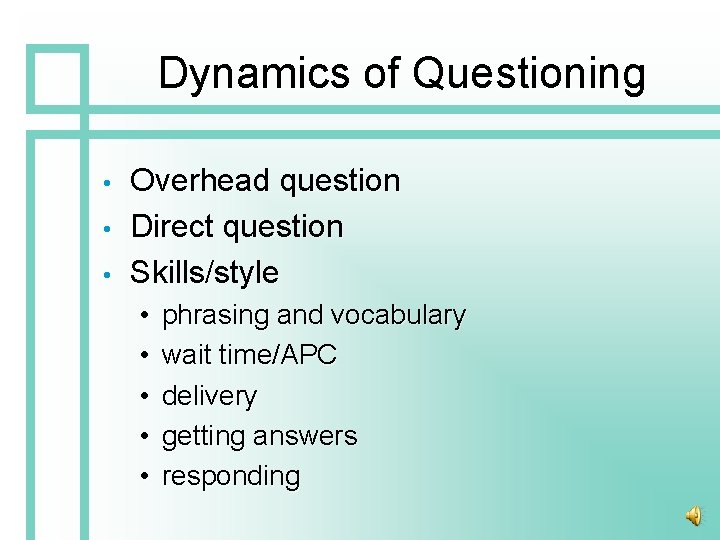 Dynamics of Questioning • • • Overhead question Direct question Skills/style • • •