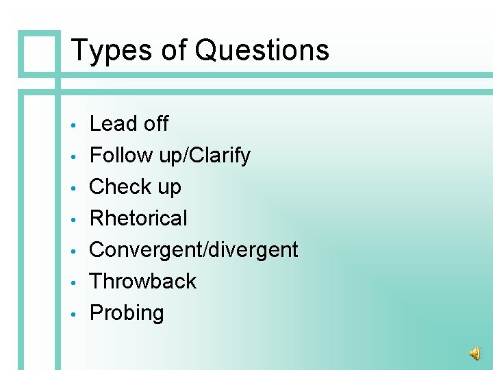 Types of Questions • • Lead off Follow up/Clarify Check up Rhetorical Convergent/divergent Throwback