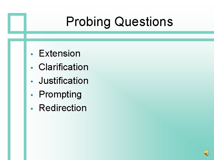 Probing Questions • • • Extension Clarification Justification Prompting Redirection 