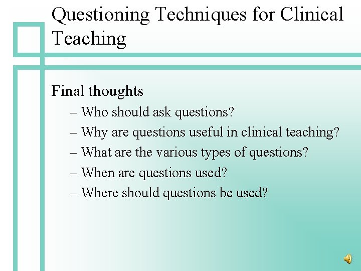 Questioning Techniques for Clinical Teaching Final thoughts – Who should ask questions? – Why