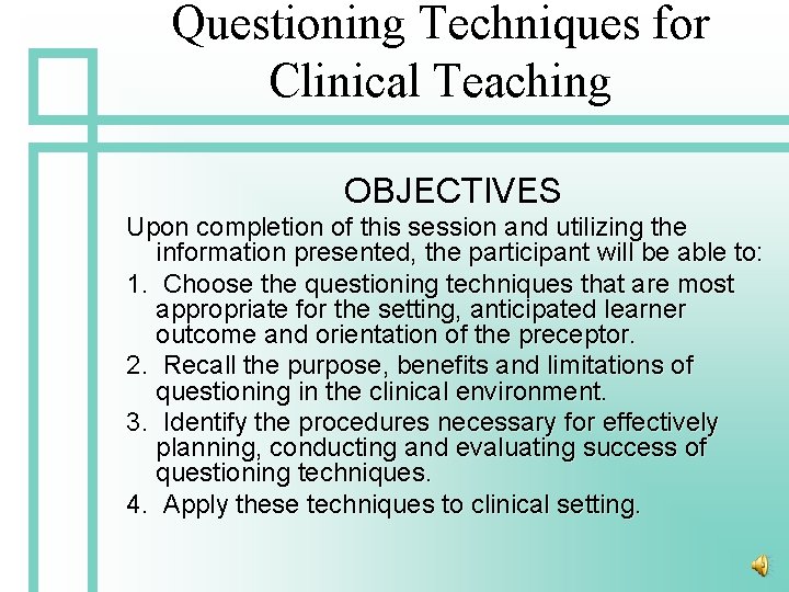 Questioning Techniques for Clinical Teaching OBJECTIVES Upon completion of this session and utilizing the