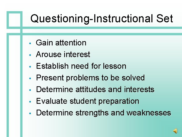Questioning-Instructional Set • • Gain attention Arouse interest Establish need for lesson Present problems