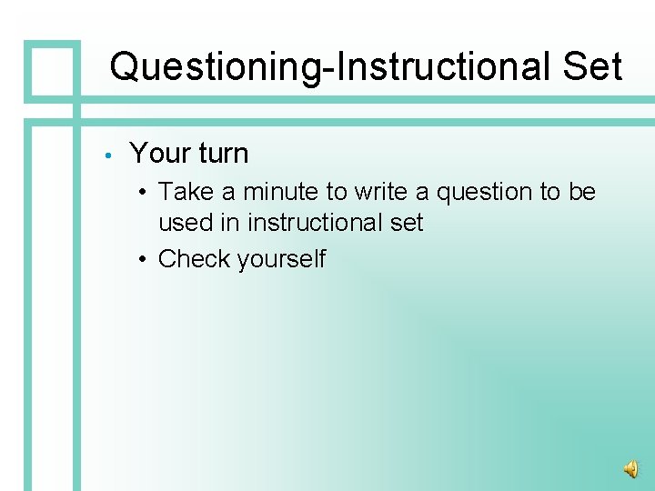 Questioning-Instructional Set • Your turn • Take a minute to write a question to