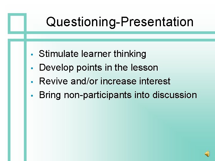 Questioning-Presentation • • Stimulate learner thinking Develop points in the lesson Revive and/or increase