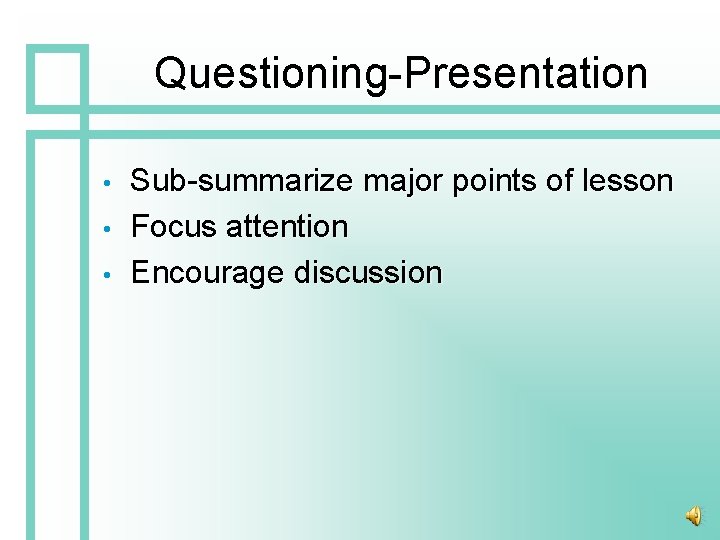 Questioning-Presentation • • • Sub-summarize major points of lesson Focus attention Encourage discussion 