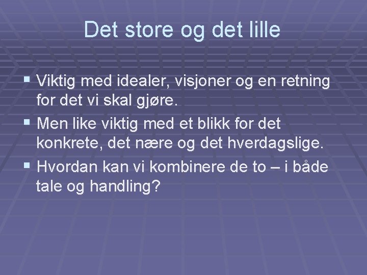 Det store og det lille § Viktig med idealer, visjoner og en retning for