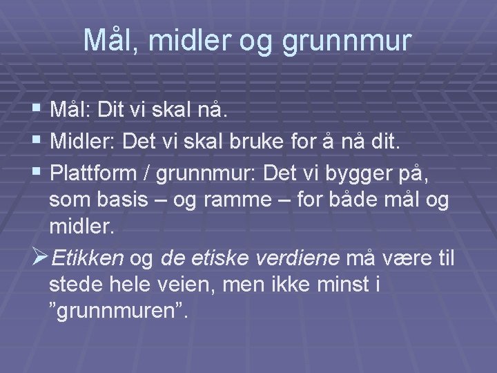 Mål, midler og grunnmur § Mål: Dit vi skal nå. § Midler: Det vi