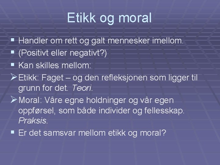 Etikk og moral § Handler om rett og galt mennesker imellom. § (Positivt eller