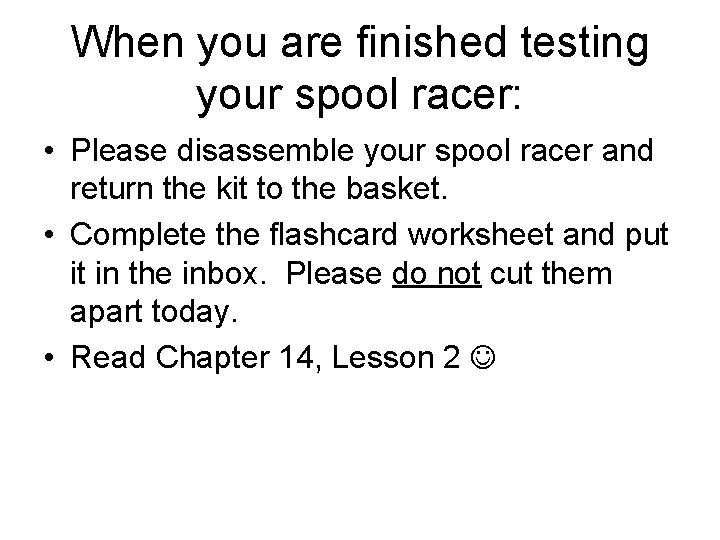 When you are finished testing your spool racer: • Please disassemble your spool racer