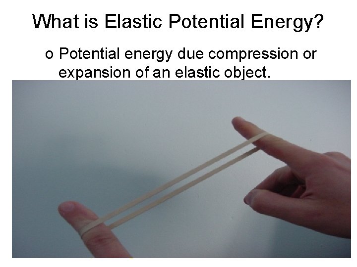 What is Elastic Potential Energy? o Potential energy due compression or expansion of an