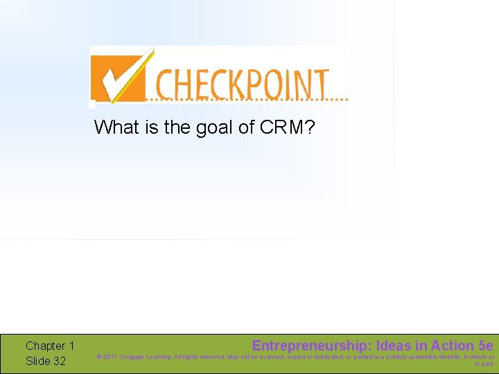 What is the goal of CRM? Chapter 1 Slide 32 Entrepreneurship: Ideas in Action