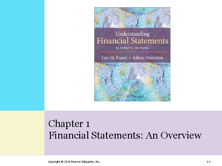 Chapter 1 Financial Statements: An Overview Copyright © 2016 Pearson Education, Inc. 1 -1