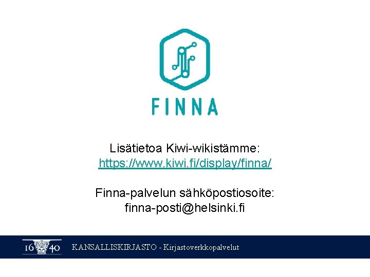 Lisätietoa Kiwi-wikistämme: https: //www. kiwi. fi/display/finna/ Finna-palvelun sähköpostiosoite: finna-posti@helsinki. fi KANSALLISKIRJASTO - Kirjastoverkkopalvelut Lisätietoa Kiwi-wikistämme: https: //www. kiwi. fi/display/finna/ Finna-palvelun sähköpostiosoite: finna-posti@helsinki. fi KANSALLISKIRJASTO - Kirjastoverkkopalvelut
