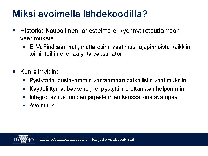 Miksi avoimella lähdekoodilla? § Historia: Kaupallinen järjestelmä ei kyennyt toteuttamaan vaatimuksia § Ei Vu. Miksi avoimella lähdekoodilla? § Historia: Kaupallinen järjestelmä ei kyennyt toteuttamaan vaatimuksia § Ei Vu.