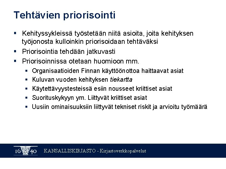Tehtävien priorisointi § Kehityssykleissä työstetään niitä asioita, joita kehityksen työjonosta kulloinkin priorisoidaan tehtäväksi § Tehtävien priorisointi § Kehityssykleissä työstetään niitä asioita, joita kehityksen työjonosta kulloinkin priorisoidaan tehtäväksi §