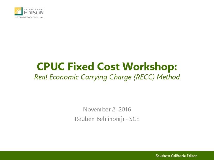 CPUC Fixed Cost Workshop: Real Economic Carrying Charge (RECC) Method November 2, 2016 Reuben